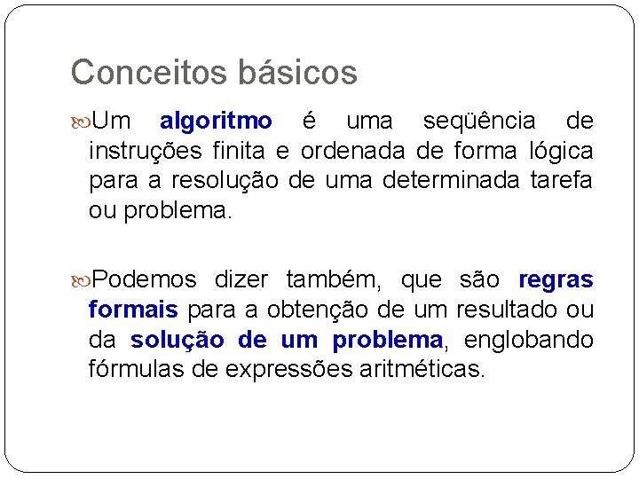 Conceitos básicos Um algoritmo é uma seqüência de instruções finita e ordenada de forma