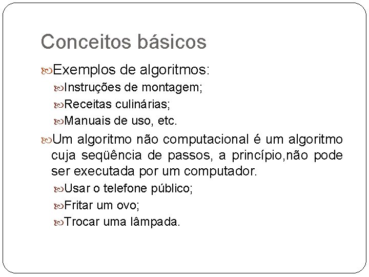 Conceitos básicos Exemplos de algoritmos: Instruções de montagem; Receitas culinárias; Manuais de uso, etc.