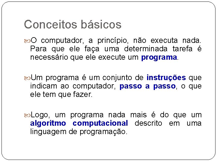 Conceitos básicos O computador, a princípio, não executa nada. Para que ele faça uma