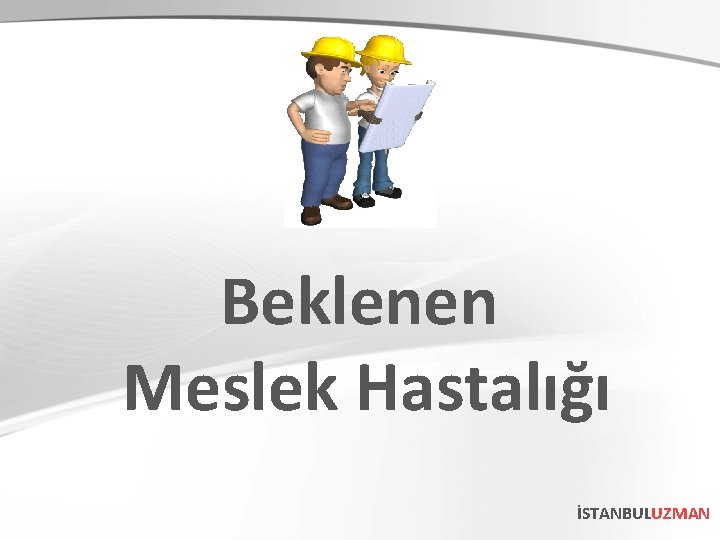 Beklenen Meslek Hastalığı İSTANBULUZMAN 