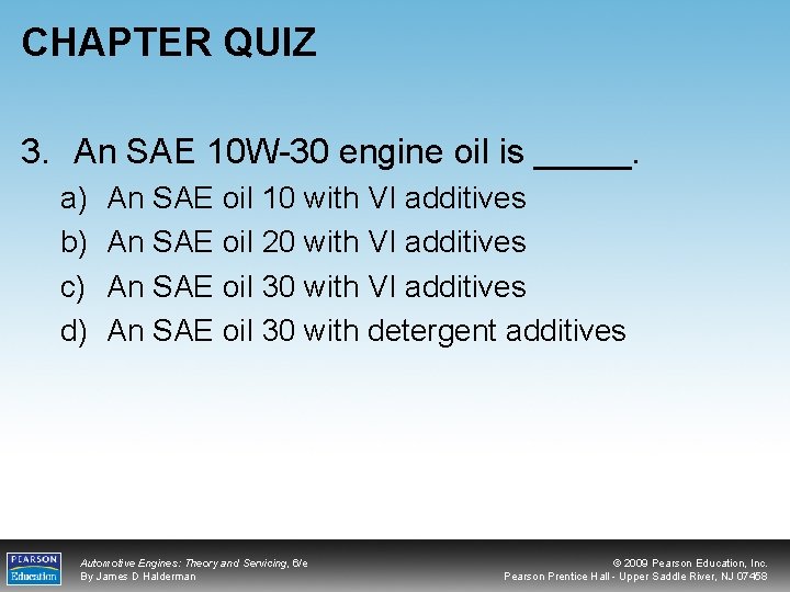 CHAPTER QUIZ 3. An SAE 10 W-30 engine oil is _____. a) b) c)