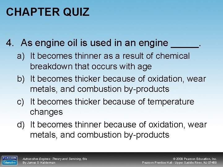 CHAPTER QUIZ 4. As engine oil is used in an engine _____. a) It