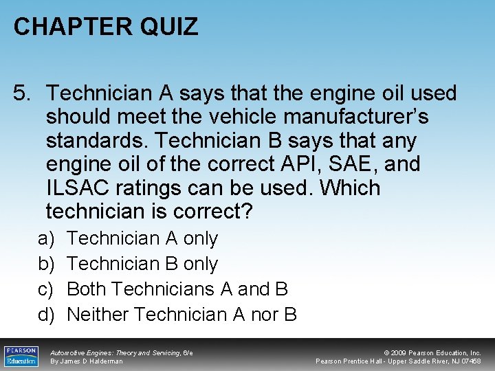 CHAPTER QUIZ 5. Technician A says that the engine oil used should meet the