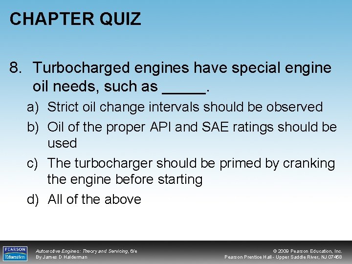 CHAPTER QUIZ 8. Turbocharged engines have special engine oil needs, such as _____. a)