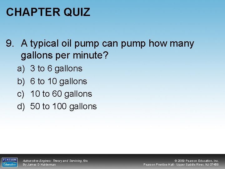 CHAPTER QUIZ 9. A typical oil pump can pump how many gallons per minute?