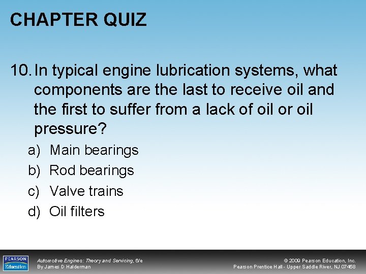 CHAPTER QUIZ 10. In typical engine lubrication systems, what components are the last to