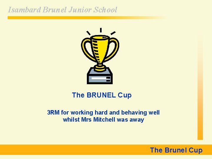 Isambard Brunel Junior School The BRUNEL Cup 3 RM for working hard and behaving