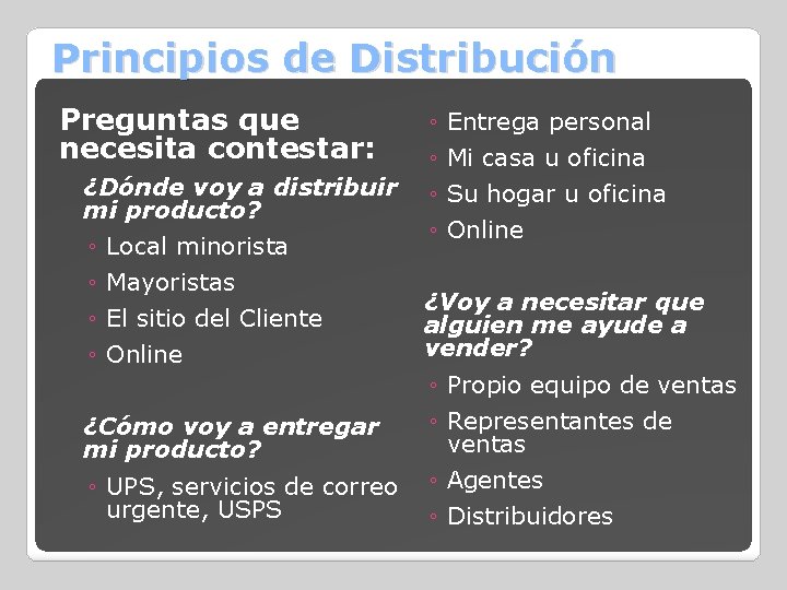 Principios de Distribución Preguntas que necesita contestar: ¿Dónde voy a distribuir mi producto? ◦