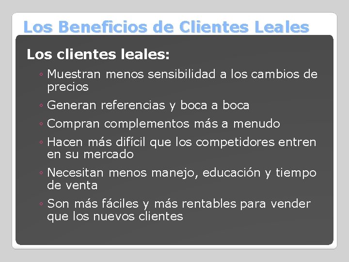 Los Beneficios de Clientes Leales Los clientes leales: ◦ Muestran menos sensibilidad a los