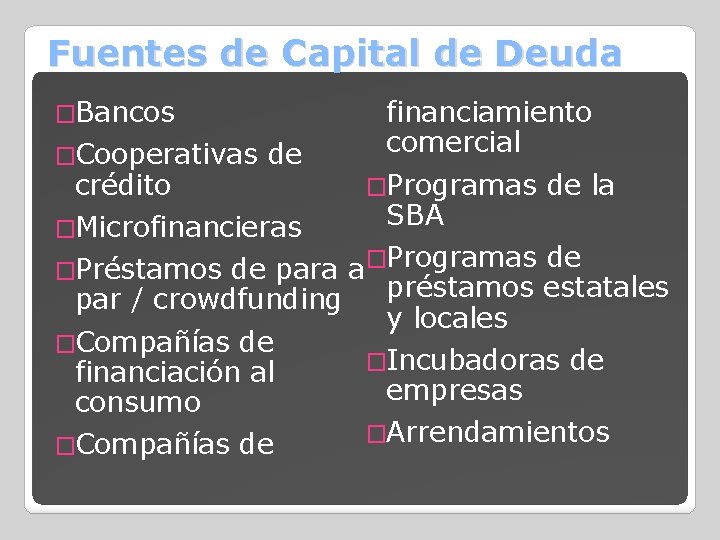 Fuentes de Capital de Deuda �Bancos �Cooperativas crédito de �Microfinancieras financiamiento comercial �Programas SBA