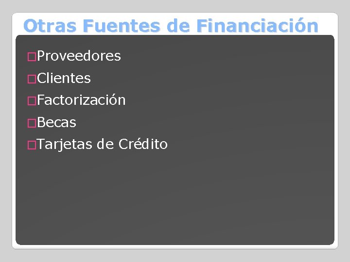 Otras Fuentes de Financiación �Proveedores �Clientes �Factorización �Becas �Tarjetas de Crédito 