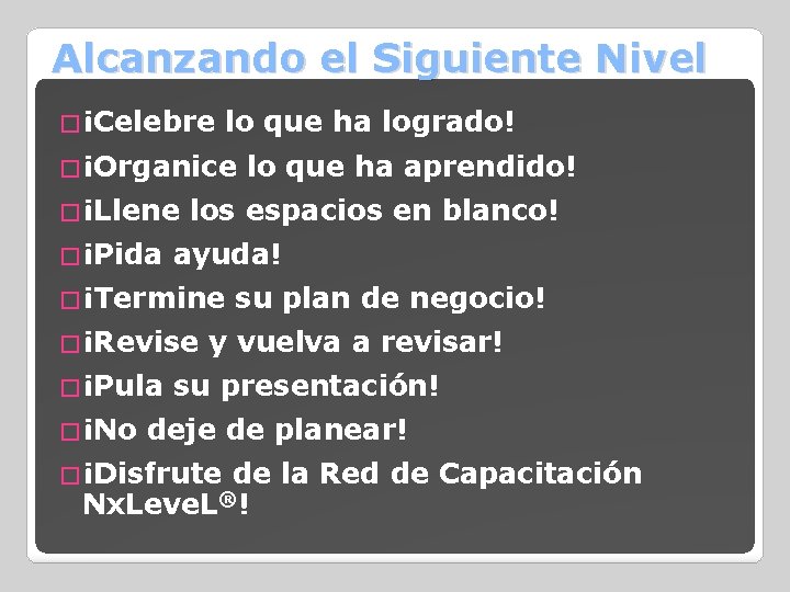 Alcanzando el Siguiente Nivel �¡Celebre lo que ha logrado! �¡Organice �¡Llene �¡Pida los espacios