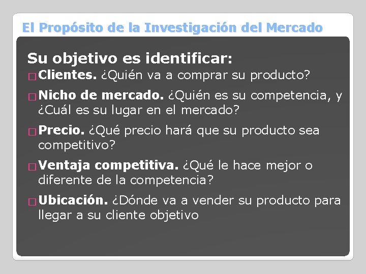 El Propósito de la Investigación del Mercado Su objetivo es identificar: � Clientes. ¿Quién