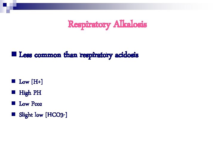 Respiratory Alkalosis n Less n n common than respiratory acidosis Low [H+] High PH