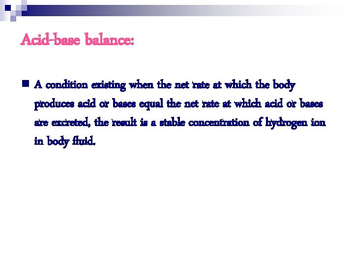 Acid-base balance: n A condition existing when the net rate at which the body