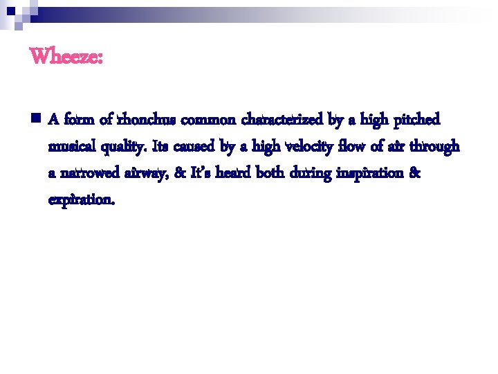 Wheeze: n A form of rhonchus common characterized by a high pitched musical quality.