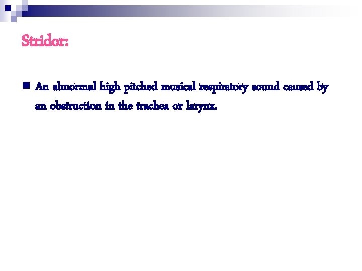 Stridor: n An abnormal high pitched musical respiratory sound caused by an obstruction in