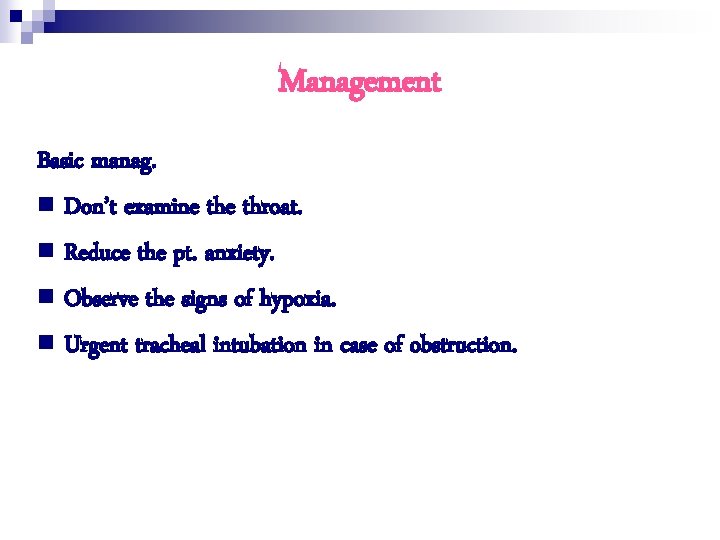 Management Basic manag. n Don’t examine throat. n Reduce the pt. anxiety. n Observe