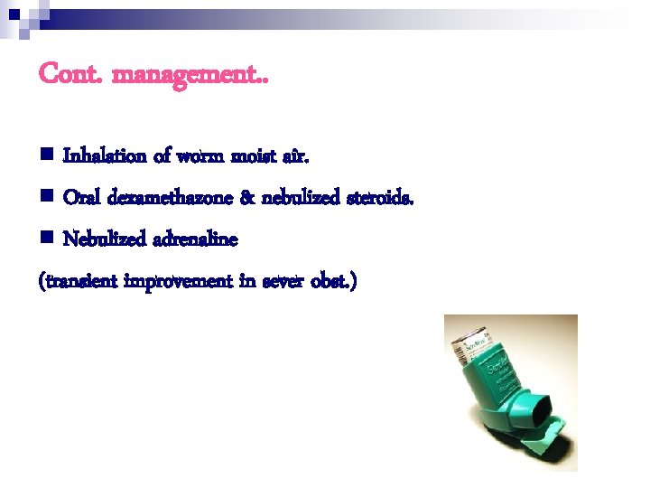 Cont. management. . n Inhalation of worm moist air. n Oral dexamethazone & nebulized