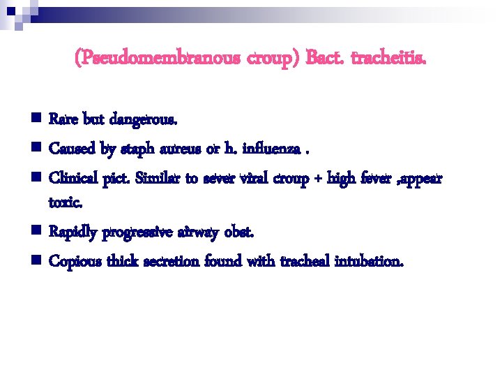 (Pseudomembranous croup) Bact. tracheitis. n Rare but dangerous. n Caused by staph aureus or