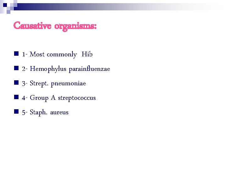 Causative organisms: n 1 - Most commonly Hib n 2 - Hemophylus parainfluenzae n