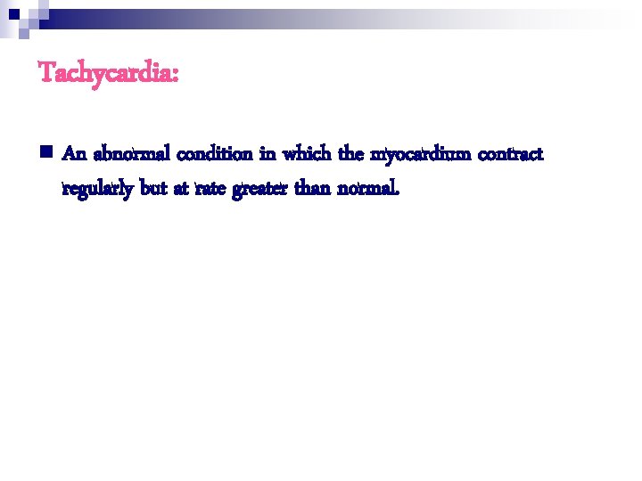Tachycardia: n An abnormal condition in which the myocardium contract regularly but at rate