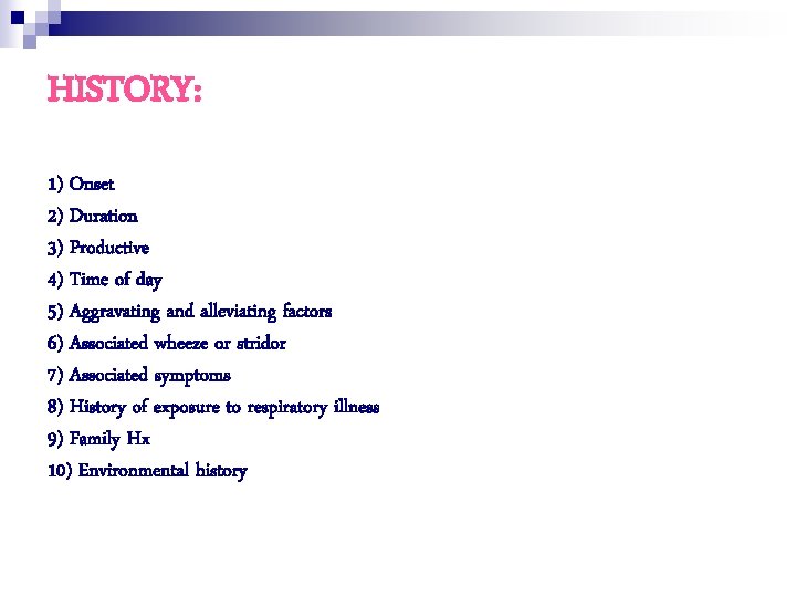 HISTORY: 1) Onset 2) Duration 3) Productive 4) Time of day 5) Aggravating and