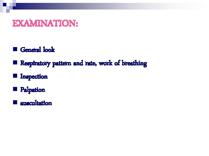 EXAMINATION: n General look n Respiratory pattern and rate, work of breathing n Inspection