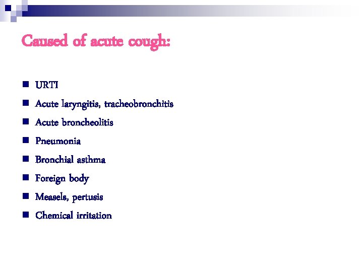 Caused of acute cough: n n n n URTI Acute laryngitis, tracheobronchitis Acute broncheolitis