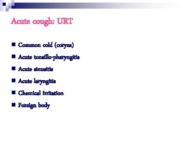 Acute cough: URT n Common cold (coryza) n Acute tonsillo-pharyngitis n Acute sinusitis n