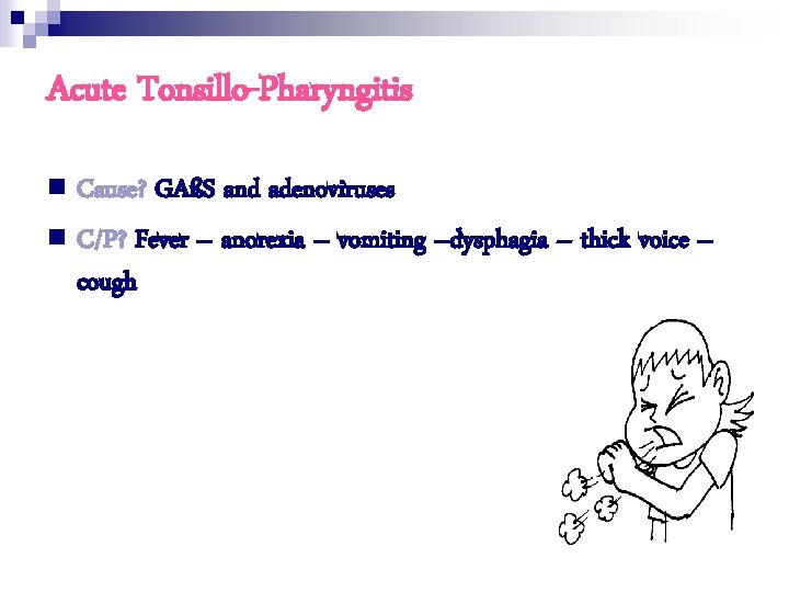 Acute Tonsillo-Pharyngitis n Cause? GAßS and adenoviruses n C/P? Fever – anorexia – vomiting