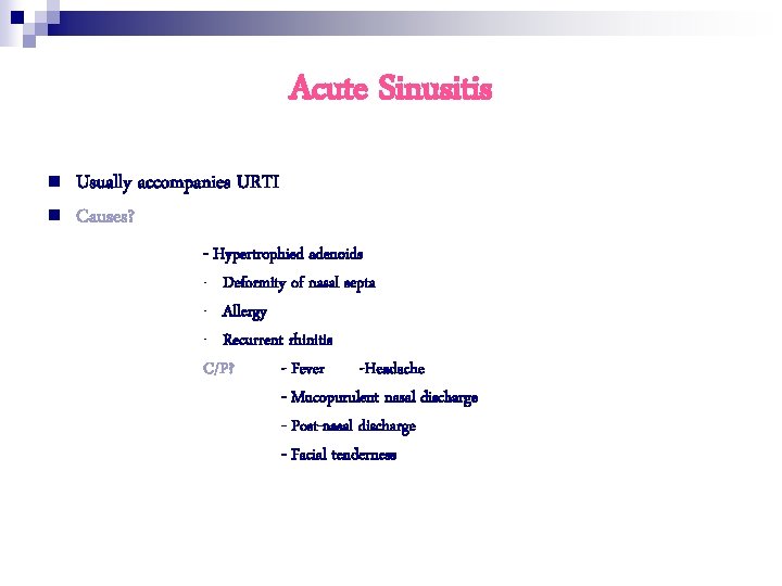 Acute Sinusitis n n Usually accompanies URTI Causes? - Hypertrophied adenoids - Deformity of