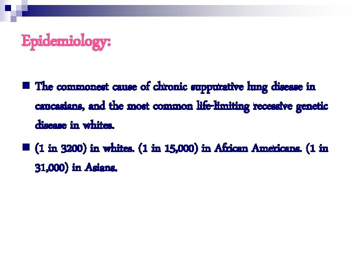 Epidemiology: n The commonest cause of chronic suppurative lung disease in caucasians, and the