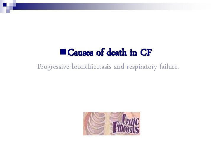 n Causes of death in CF Progressive bronchiectasis and respiratory failure. 