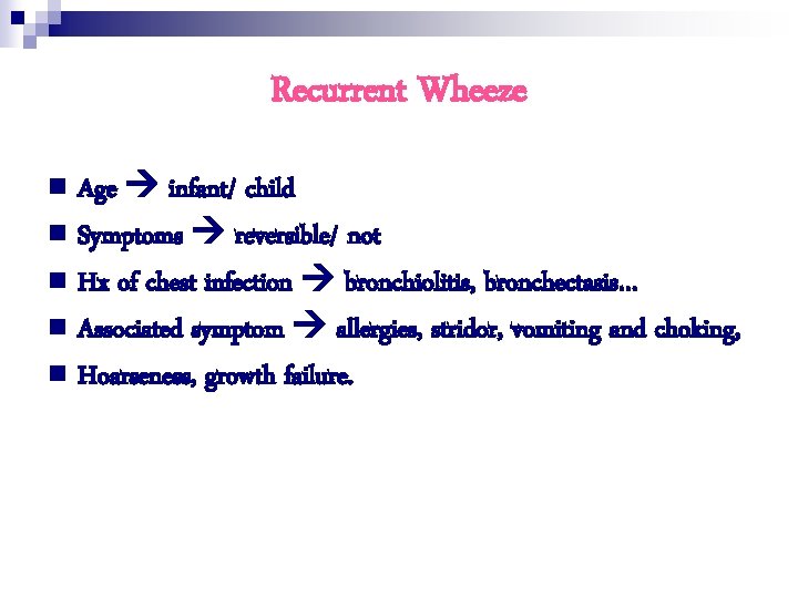 Recurrent Wheeze Age infant/ child n Symptoms reversible/ not n Hx of chest infection