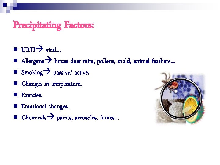 Precipitating Factors: n n n n URTI viral… Allergens house dust mite, pollens, mold,