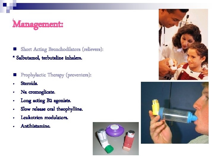 Management: n Short Acting Bronchodilators (relievers): * Salbutamol, terbutaline inhalers. n • • •