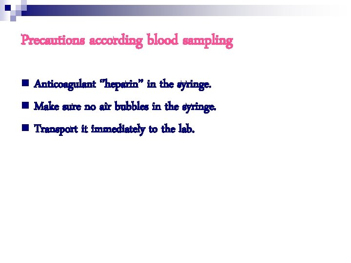 Precautions according blood sampling n Anticoagulant ‘’heparin’’ in the syringe. n Make sure no