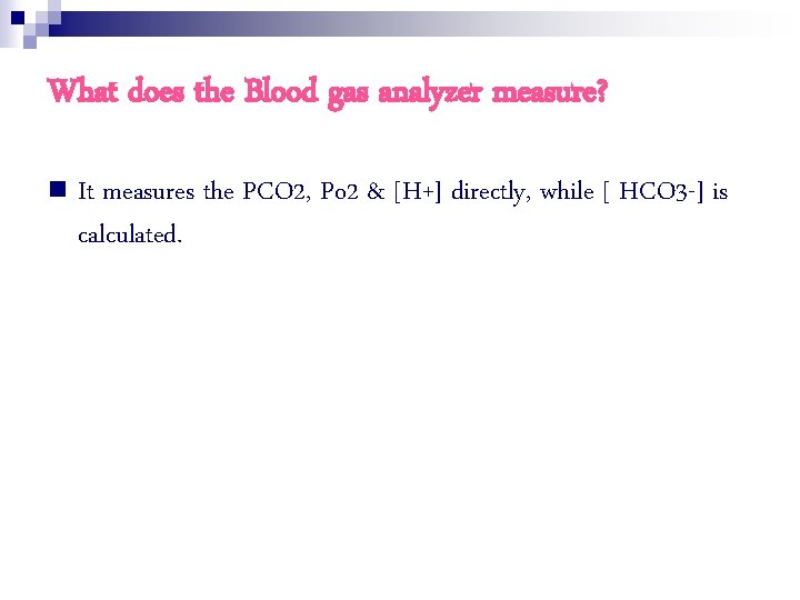 What does the Blood gas analyzer measure? n It measures the PCO 2, Po