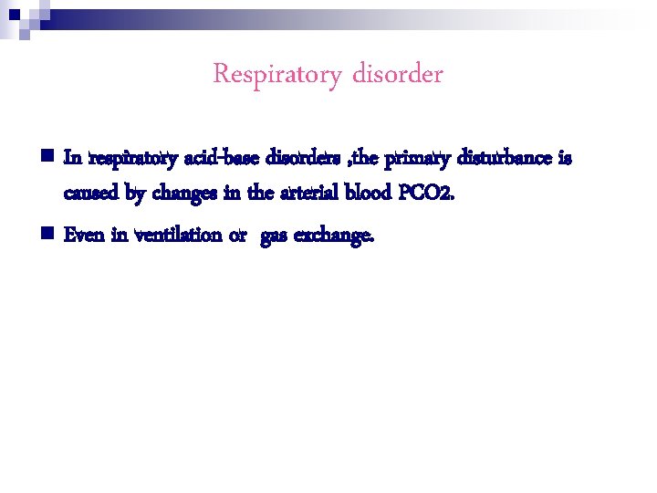 Respiratory disorder n In respiratory acid-base disorders , the primary disturbance is caused by