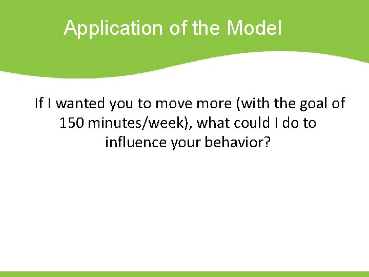 Application of the Model If I wanted you to move more (with the goal