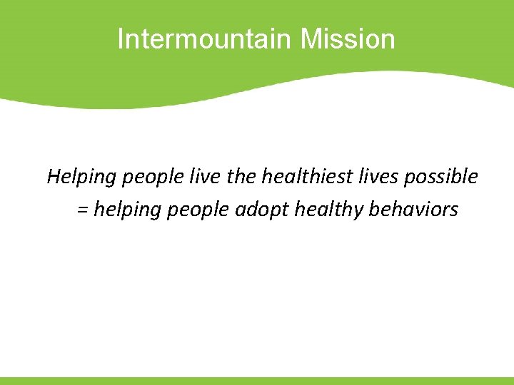 Intermountain Mission Helping people live the healthiest lives possible = helping people adopt healthy