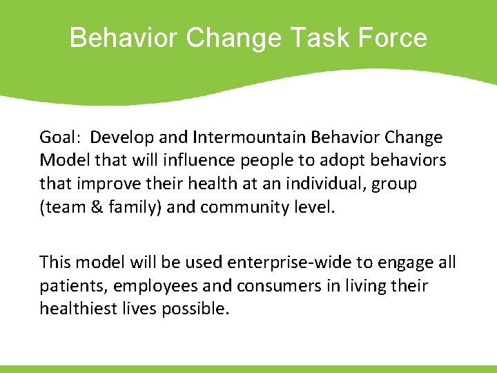 Behavior Change Task Force Goal: Develop and Intermountain Behavior Change Model that will influence