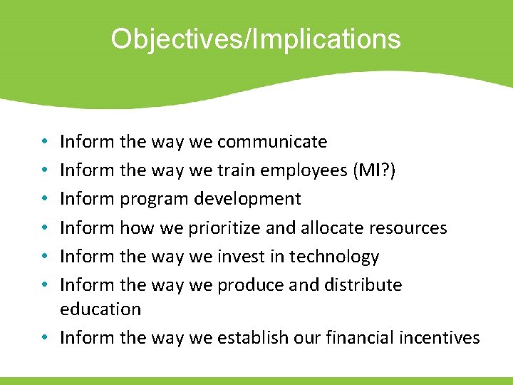 Objectives/Implications Inform the way we communicate Inform the way we train employees (MI? )