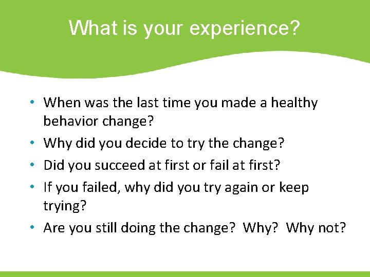 What is your experience? • When was the last time you made a healthy