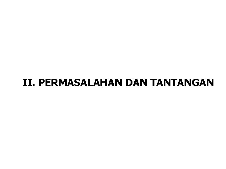 II. PERMASALAHAN DAN TANTANGAN 