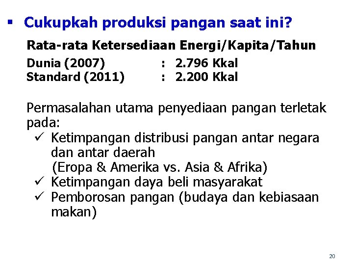 § Cukupkah produksi pangan saat ini? Rata-rata Ketersediaan Energi/Kapita/Tahun Dunia (2007) Standard (2011) :