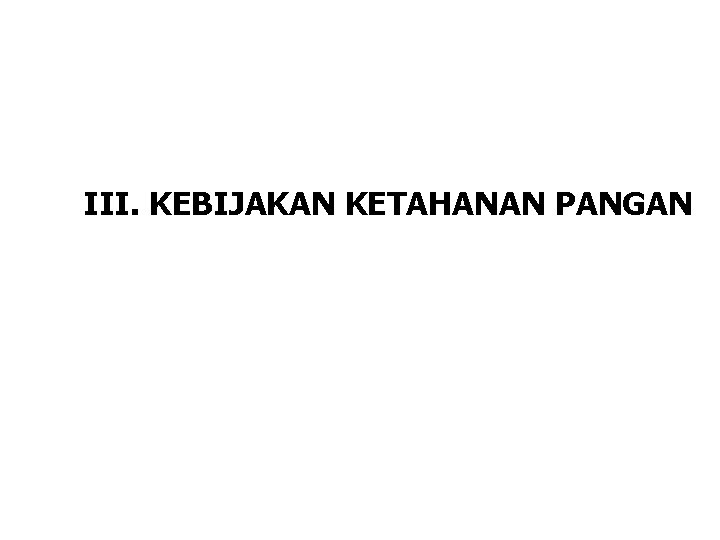 III. KEBIJAKAN KETAHANAN PANGAN III. KEBIJAKAN KETAHANAN PANGAN