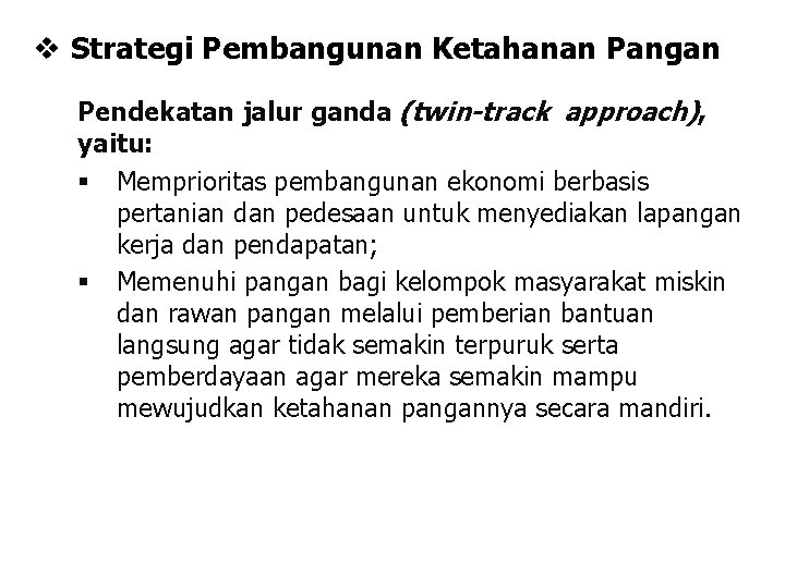 v Strategi Pembangunan Ketahanan Pangan Pendekatan jalur ganda (twin-track approach), yaitu: § Memprioritas pembangunan