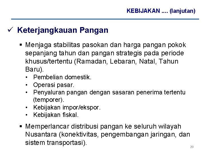 KEBIJAKAN. . (lanjutan) ü Keterjangkauan Pangan § Menjaga stabilitas pasokan dan harga pangan pokok KEBIJAKAN. . (lanjutan) ü Keterjangkauan Pangan § Menjaga stabilitas pasokan dan harga pangan pokok